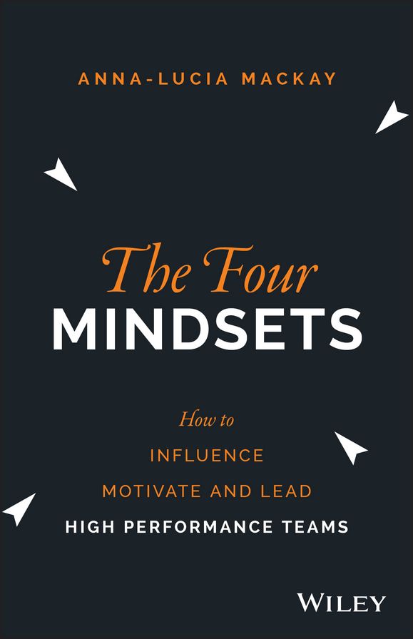 The Four Mindsets: How to Influence, Motivate and Lead High Performance Teams