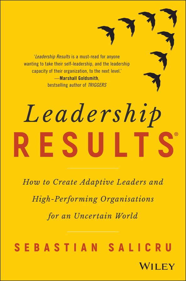 Leadership Results: How to Create Adaptive Leaders and High-Performing Organisations for an Uncertain World
