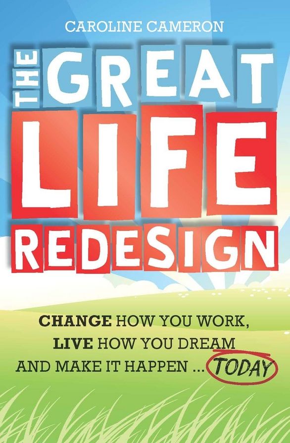 The Great Life Redesign: Change How You Work, Live How You Dream and Make It Happen ... Today