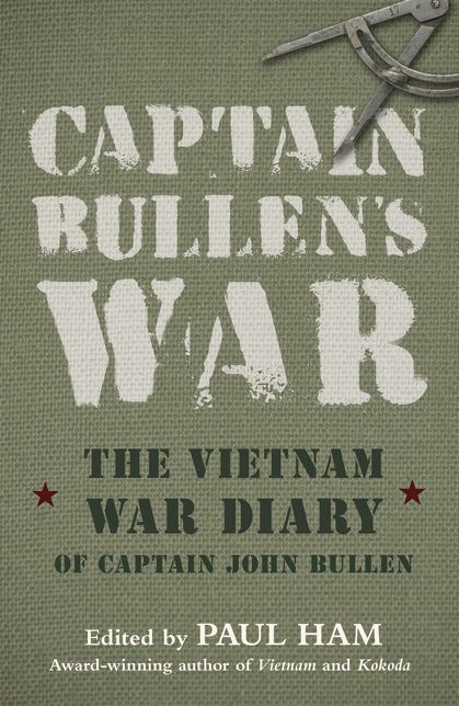 Captain Bullen's War: The Vietnam War Diary of Captain John Bullen