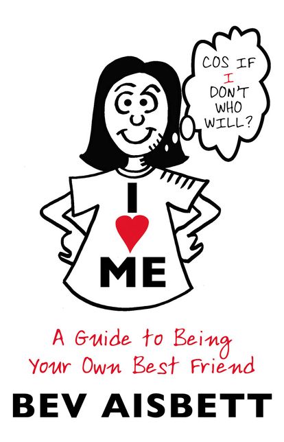 I Love Me: A Guide to Being Your Own Best Friend