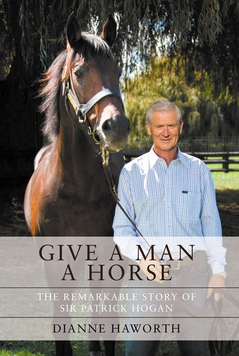 Give a Man a Horse: The Remarkable Story of Sir Patrick Hogan