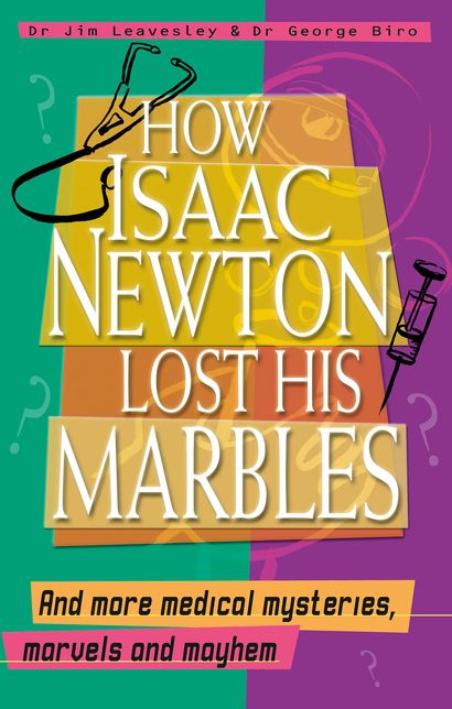 How Isaac Newton Lost His Marbles And more medical mysteries, marvels: a nd mayhem