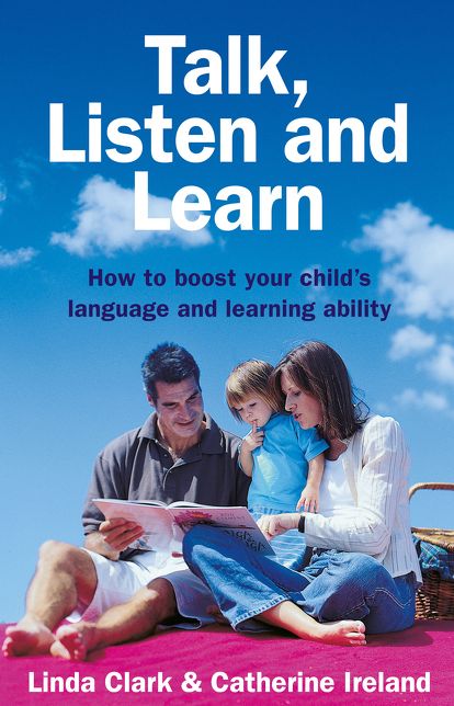 Talk, Listen and Learn How to boost your child's language and learning: ability