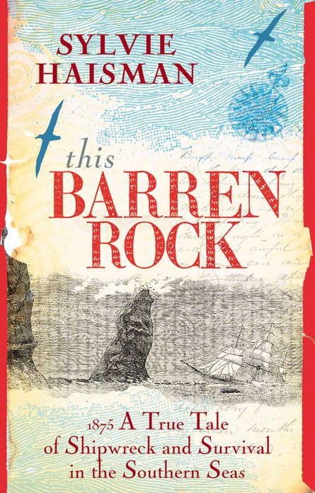 This Barren Rock: A True Tale of One Woman and Forty-seven Men, Shipwrec ked in the Southern Seas