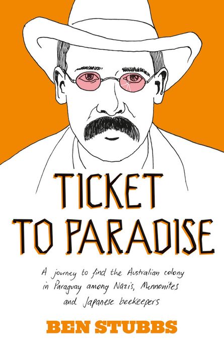 Ticket to Paradise: A Journey to Find the Australian Colony in Paraguay Among Nazis, Mennonites and Japanese Beekeepers