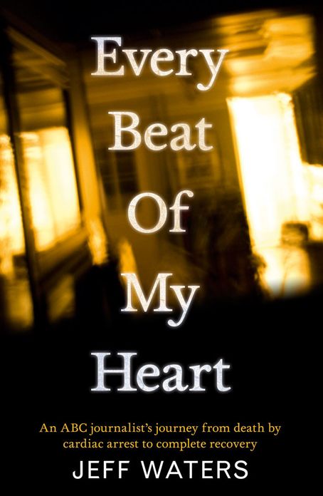 Every Beat Of My Heart: One man's journey from near-death to complete recovery