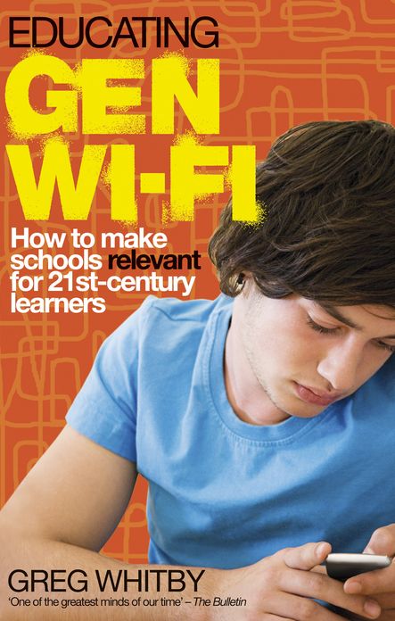Educating Gen Wi-Fi: How We Can Make Schools Relevant for 21st Century Learners