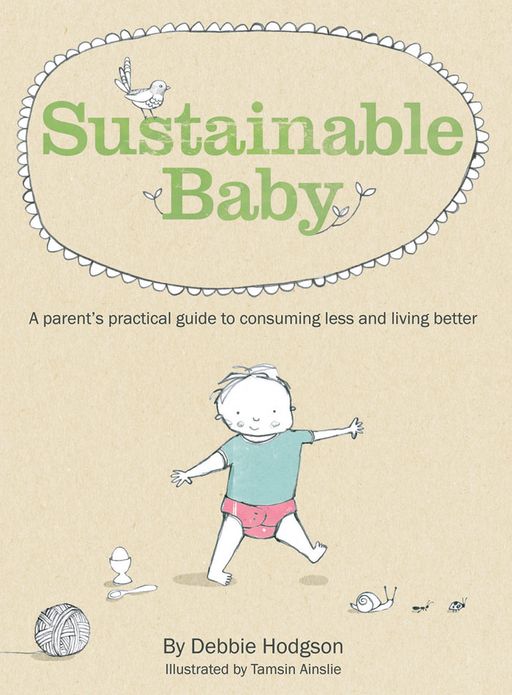 Sustainable Baby: A Parent's Practical Guide to Consuming Less and Living Better