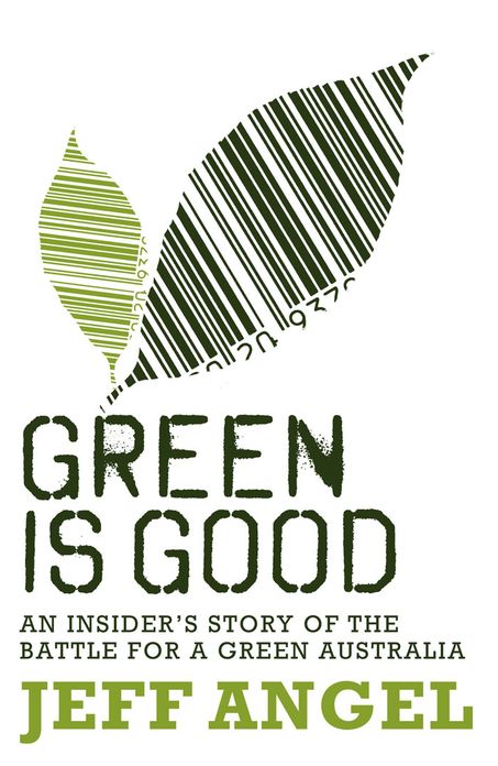 Green is Good: An Insider's Account of the Battle to Make Australia a Green Nation