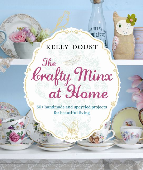 The Crafty Minx at Home : 50+ Handmade & Upcycled Projects for Living