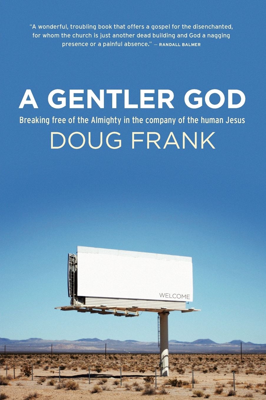A Gentler God: Breaking Free of the Almighty in the Company of the Human Jesus