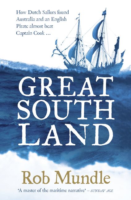 Great South Land: How Dutch Sailors Found Australia and an English Pirate Almost Beat Captain Cook ...