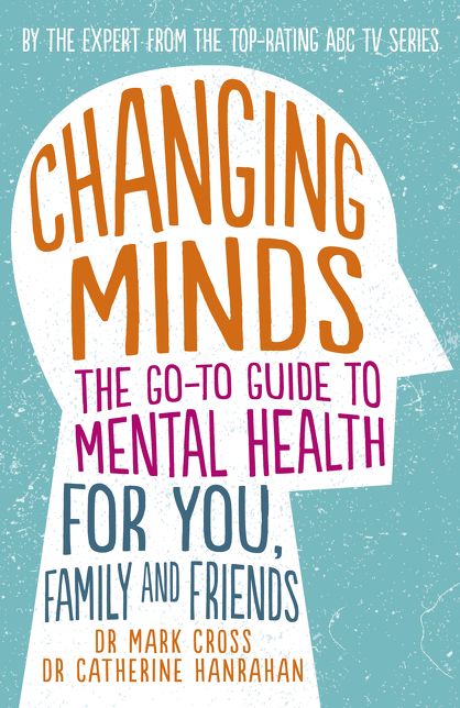 Changing Minds: The Go-To Guide to Mental Health for You, Family and Friends
