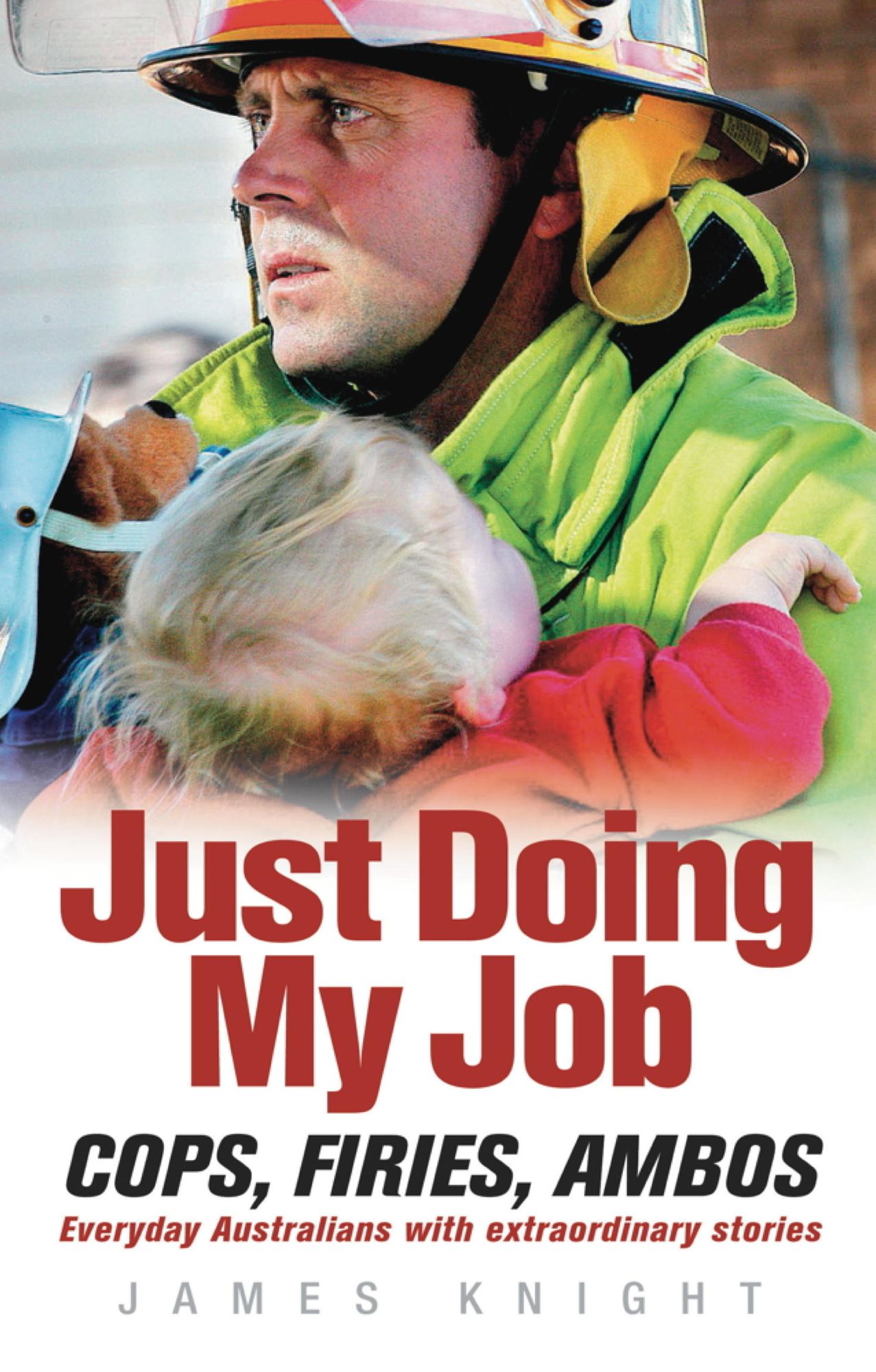 Just Doing My Job: Cops, Firies, Ambos. Everyday Australians With Extraordinary Stories