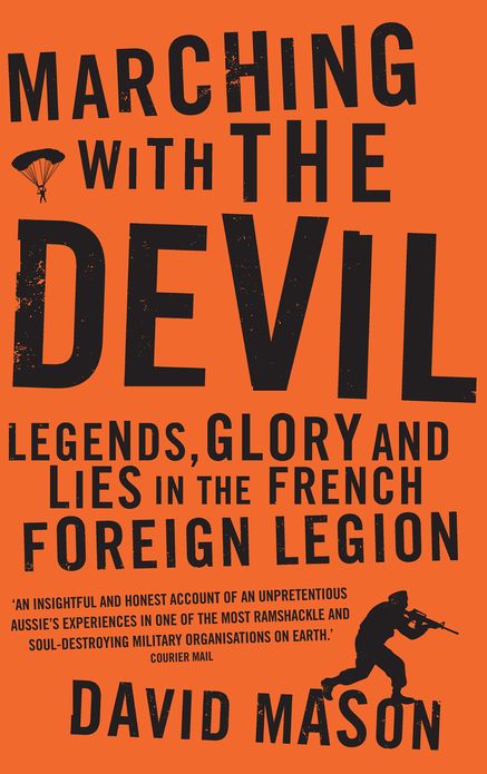 Marching with the Devil: Legends, Glory and Lies in the French Foreign Legion