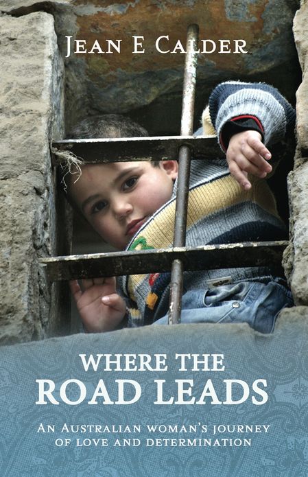 Where the Road Leads: An Australian Woman's Journey of Love and Determination