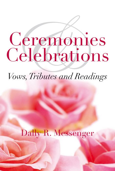 Ceremonies & Celebrations: Vows, Tributes and Readings