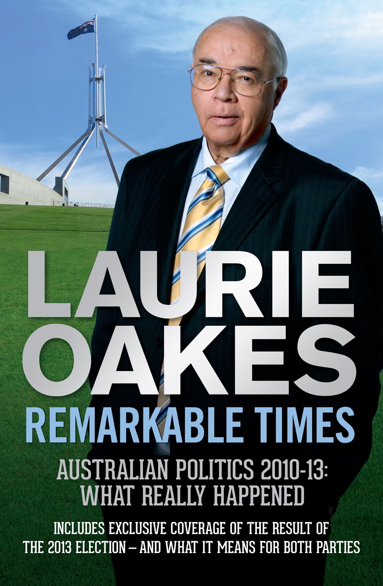 Remarkable Times: Australian Politics 2010-13: What Really Happened