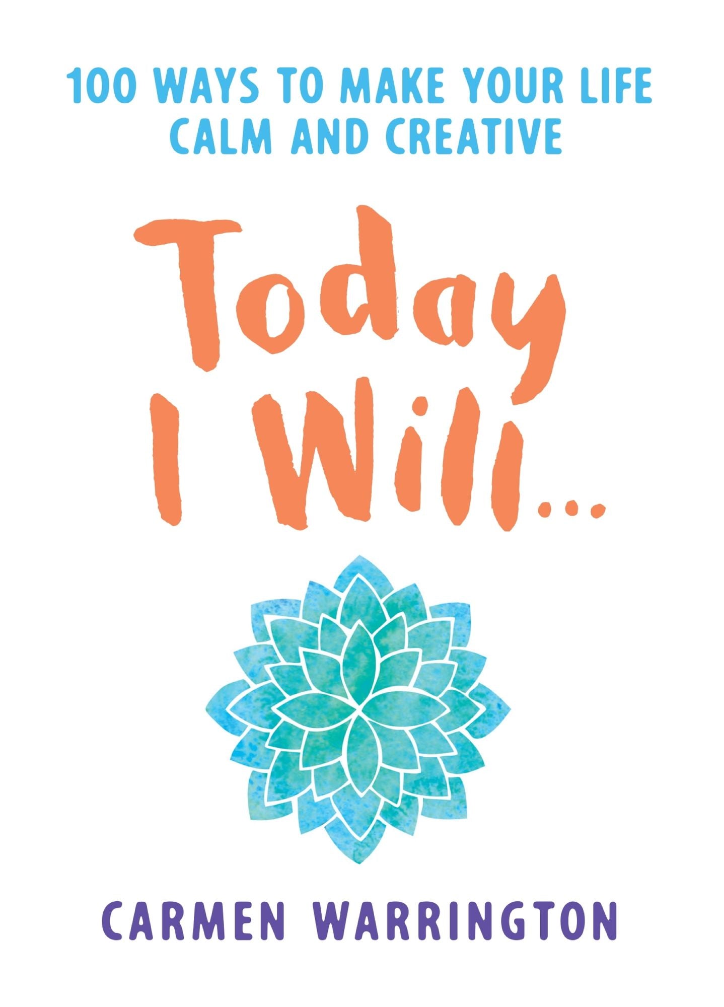 Today I Will...: 100 ways to make your life calm and creative
