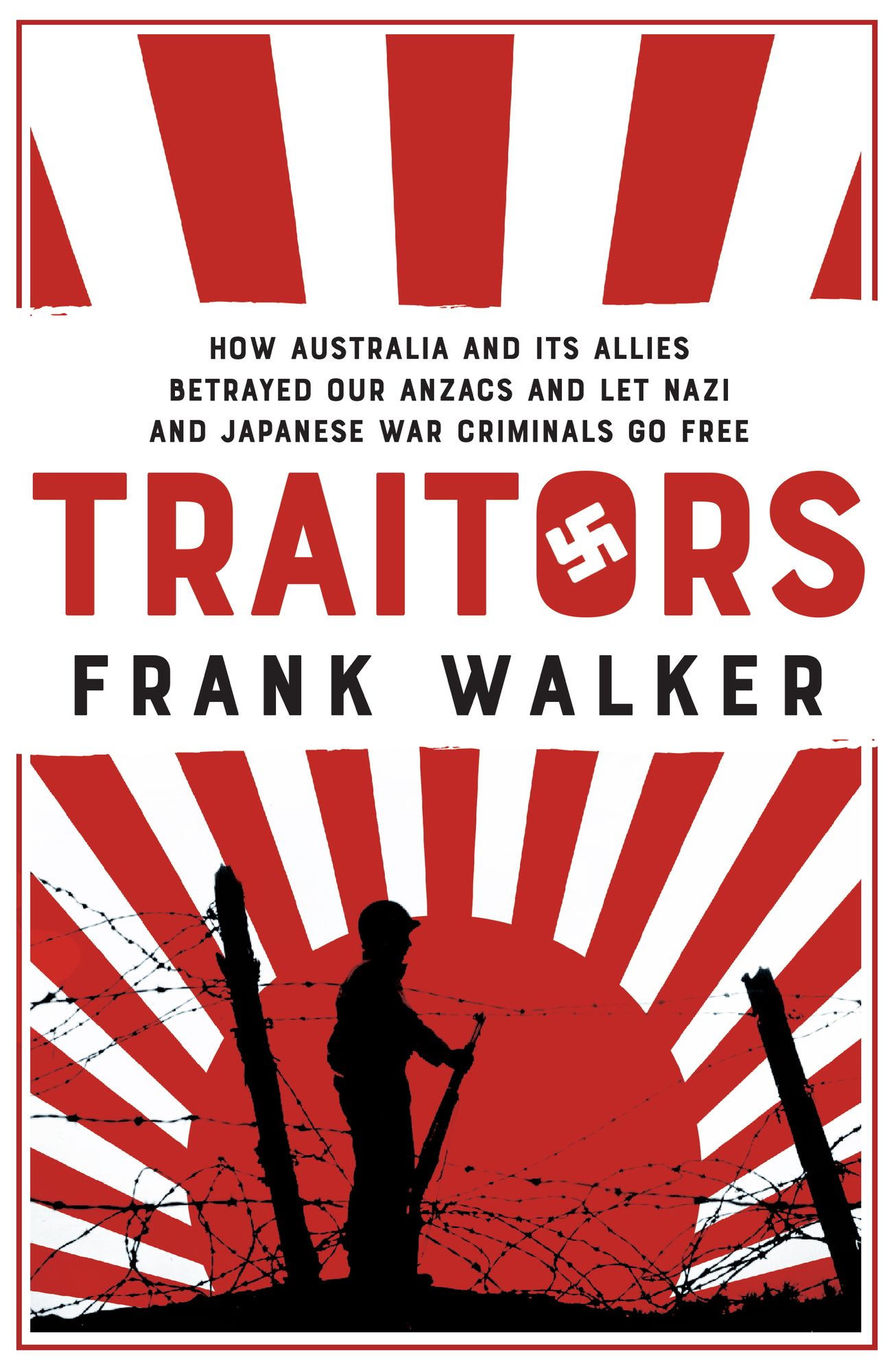 Traitors: How Australia and its Allies betrayed our ANZACs and let Nazi and Japanese War Criminals Go Free