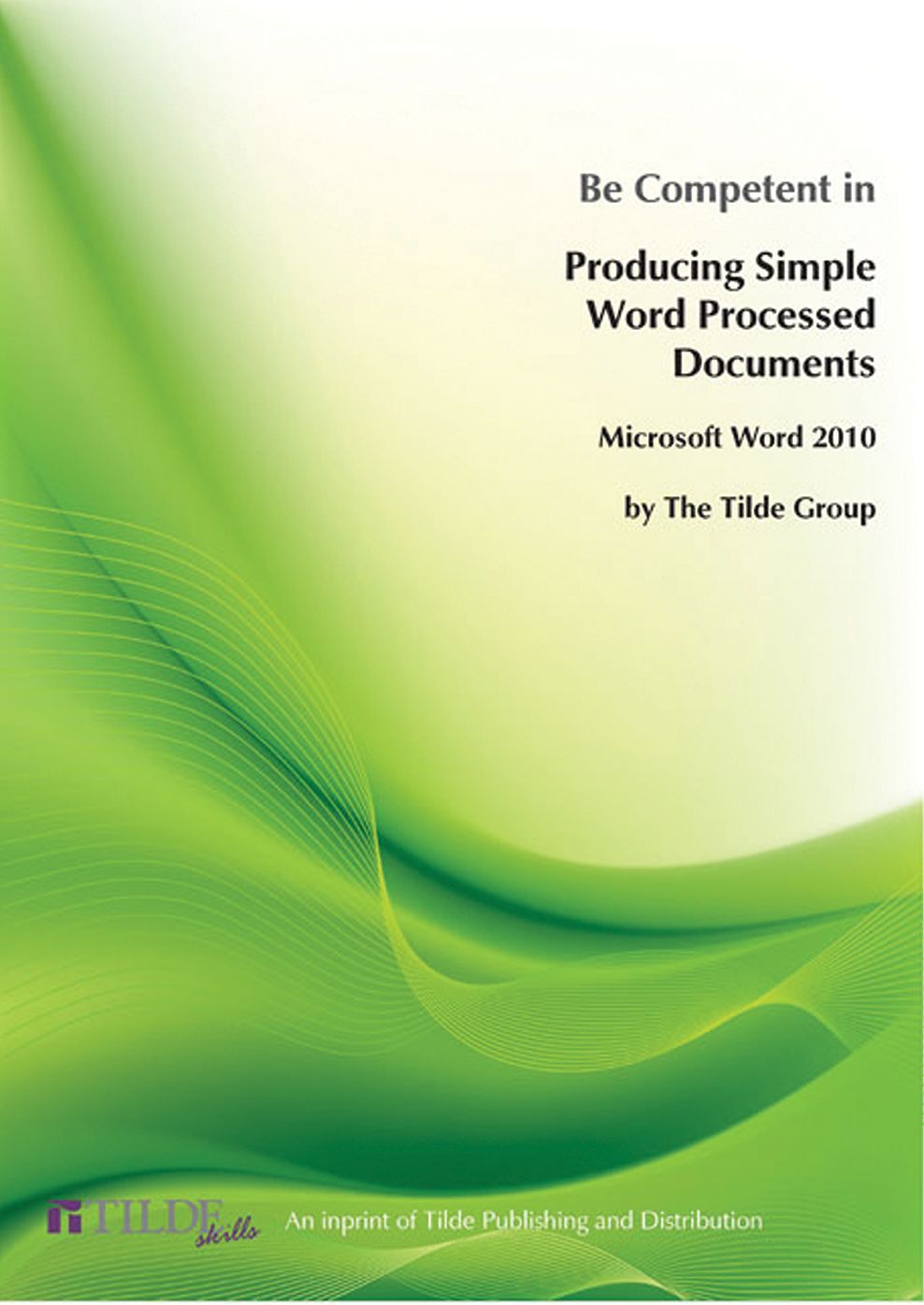 Microsoft Word 2010: Be Competent in Producing Simple Word Processed Documents