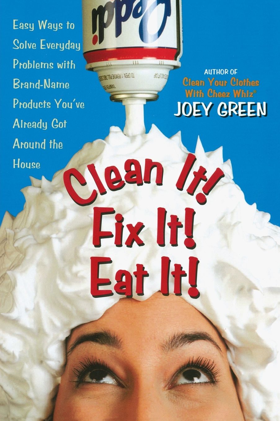 Clean It! Fix It! Eat It!: Easy Ways to Solve Everyday Problems with Brand-Name Products You've Already Got Around the House