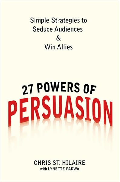 27 Powers of Persuasion: Simple Strategies to Seduce Audiences and Win Allies