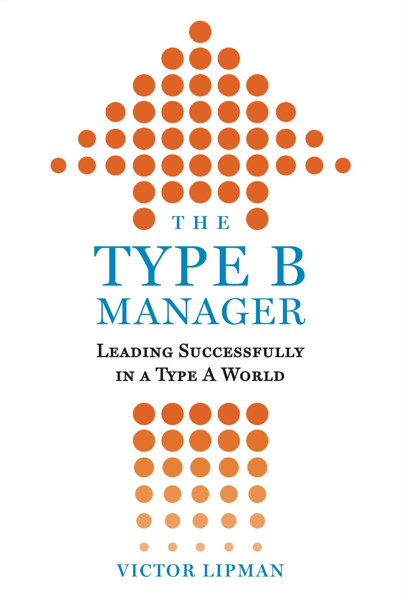 The Type B Manager: Leading Successfully in a Type A World