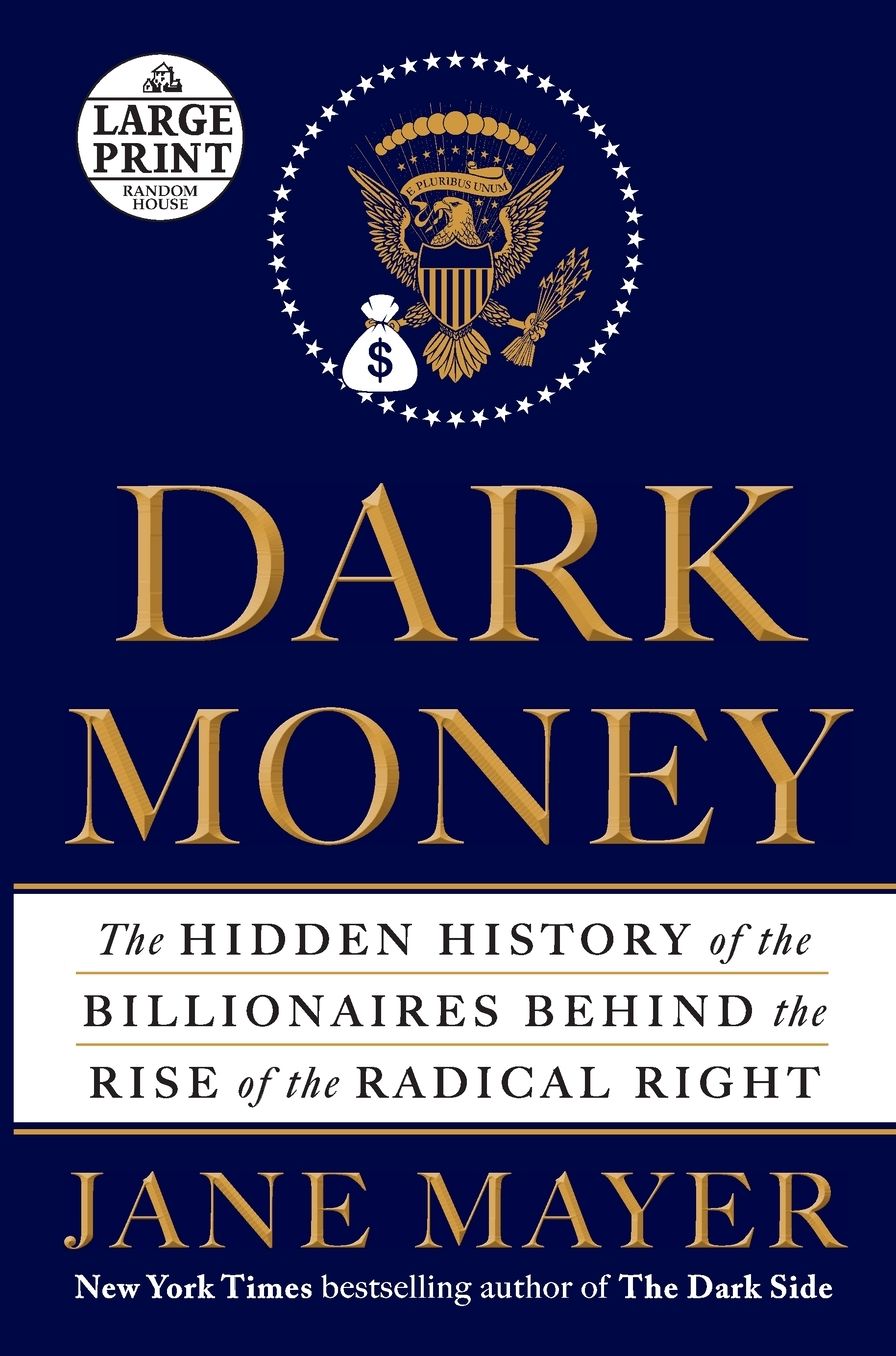 Dark Money: The Hidden History of the Billionaires Behind the Rise of the Radical Right