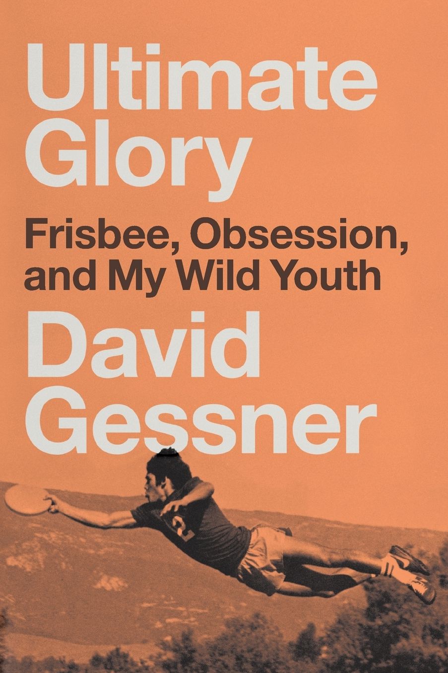 Ultimate Glory: Frisbee, Obsession, and My Wild Youth