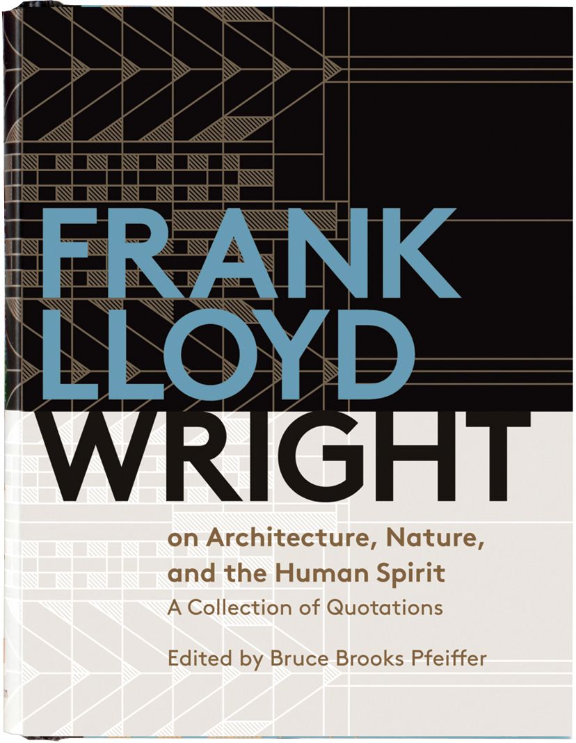 Frank Lloyd Wright on Architecture, Nature, and the Human Spirit: A Collection of Quotations