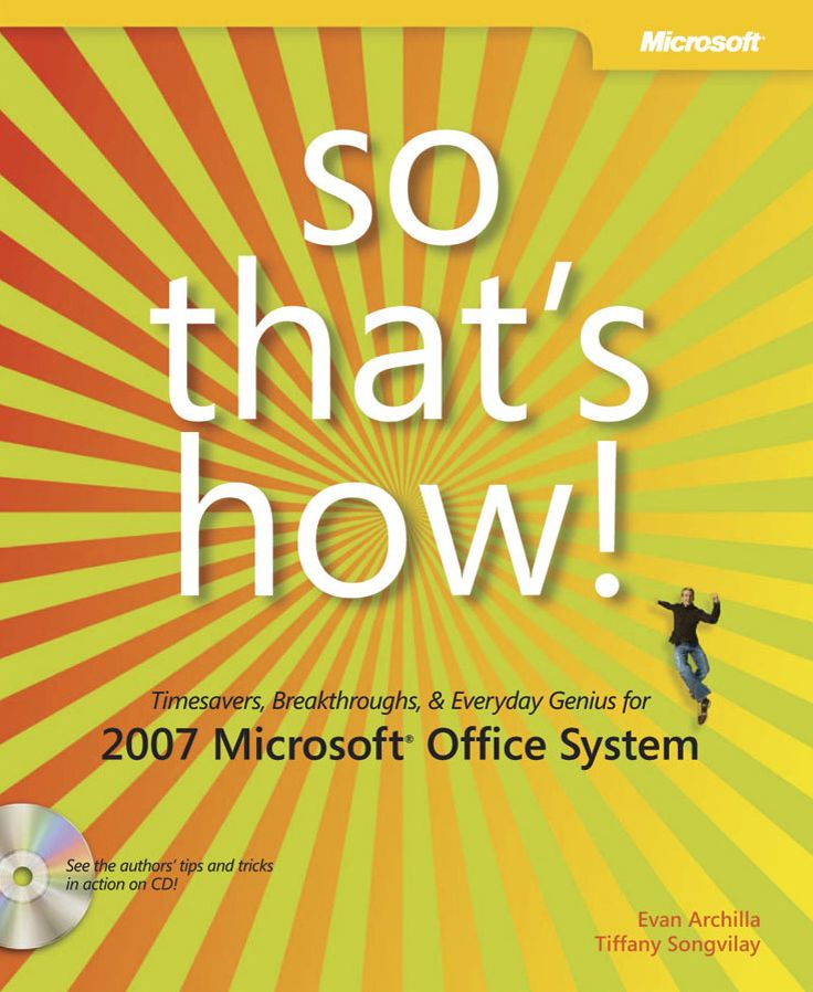 So That's How! 2007 Microsoft Office System: Timesavers, Breakthroughs & Everyday Genius