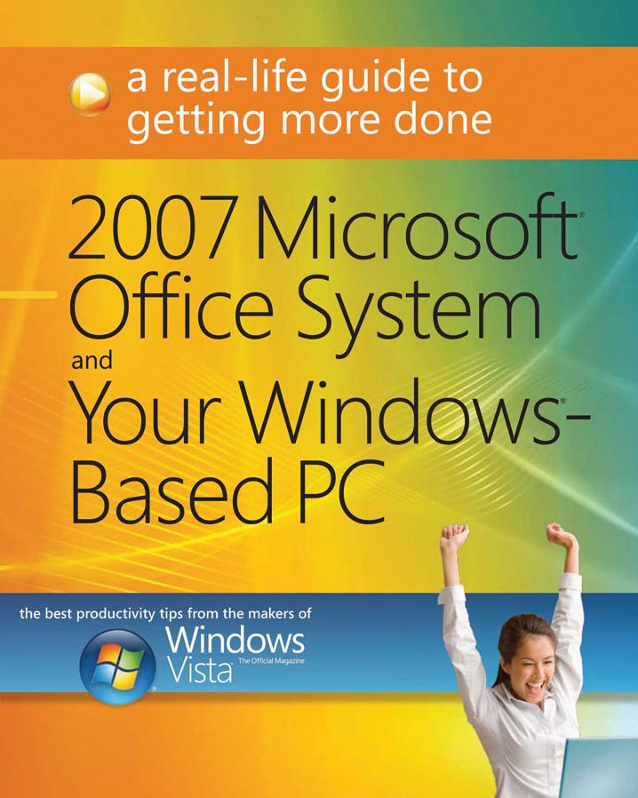 2007 Microsoft Office System and Your Windows-Based PC: A Real-Life Guide to Getting More Done