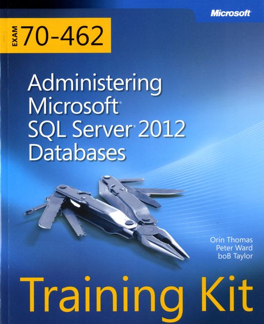 Training Kit (Exam 70-462) Administering Microsoft SQL Server 2012 Databases (MCSA)