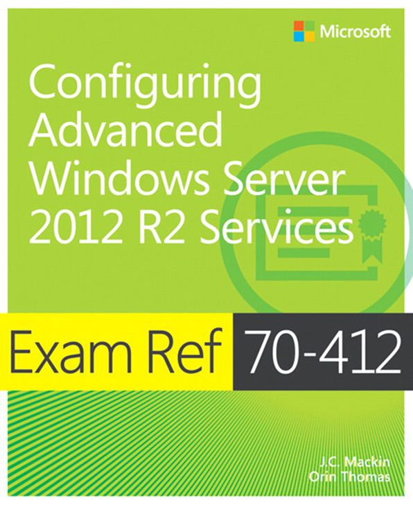Exam Ref 70-412 Configuring Advanced Windows Server 2012 R2 Services (MCSA): Configuring Advanced Windows Server 2012 R2 Services