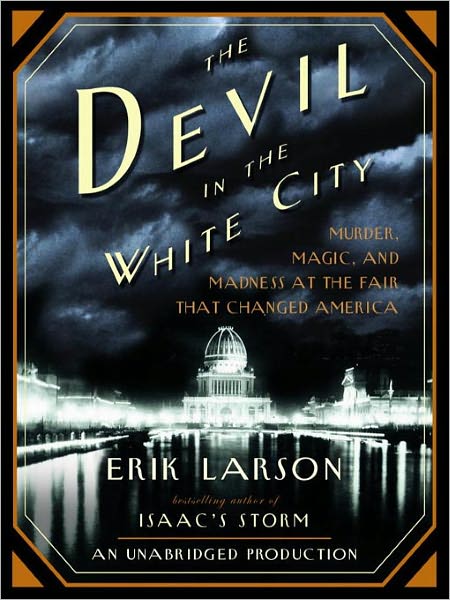 The Devil in the White City: Murder, Magic, and Madness at the Fair That Changed America
