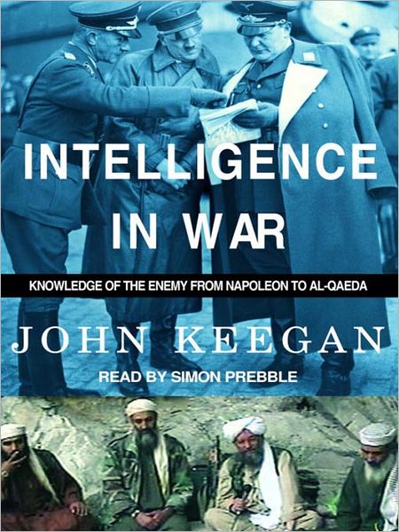 Intelligence in War: Knowledge of the Enemy from Napoleon to Al-Qaeda