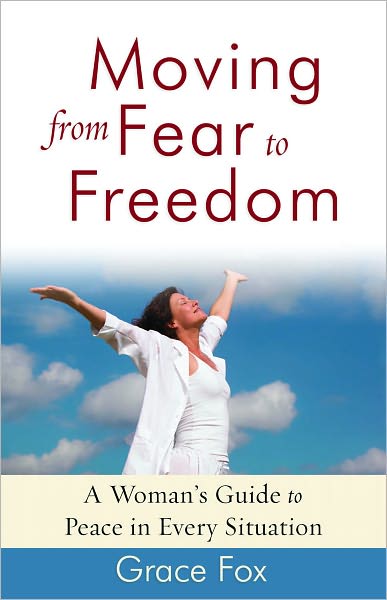 Moving from Fear to Freedom: A Woman's Guide to Peace in Every Situation