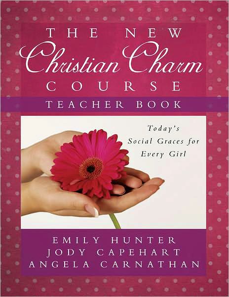 The New Christian Charm Course - Teacher: Today's Social Graces for Every Girl