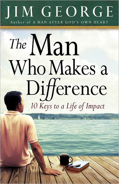 The Man Who Makes A Difference: 10 Keys to a Life of Impact