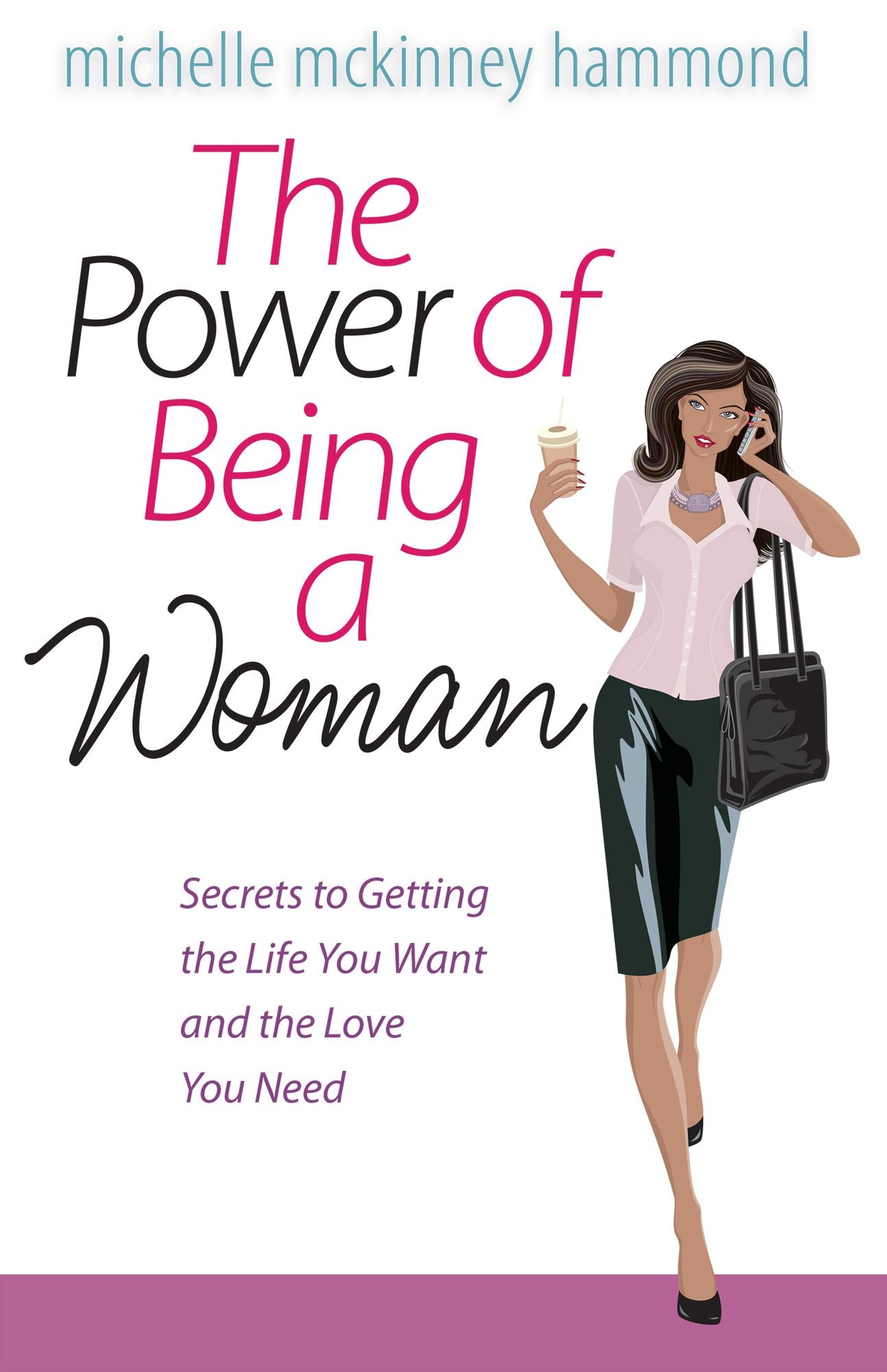 The Power of Being a Woman: Secrets to Getting the Life You Want and the Love You Need