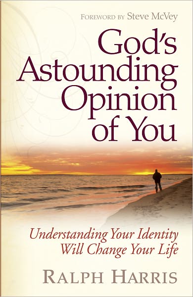 God's Astounding Opinion of You: Understanding Your True Identity Will Change Your Life