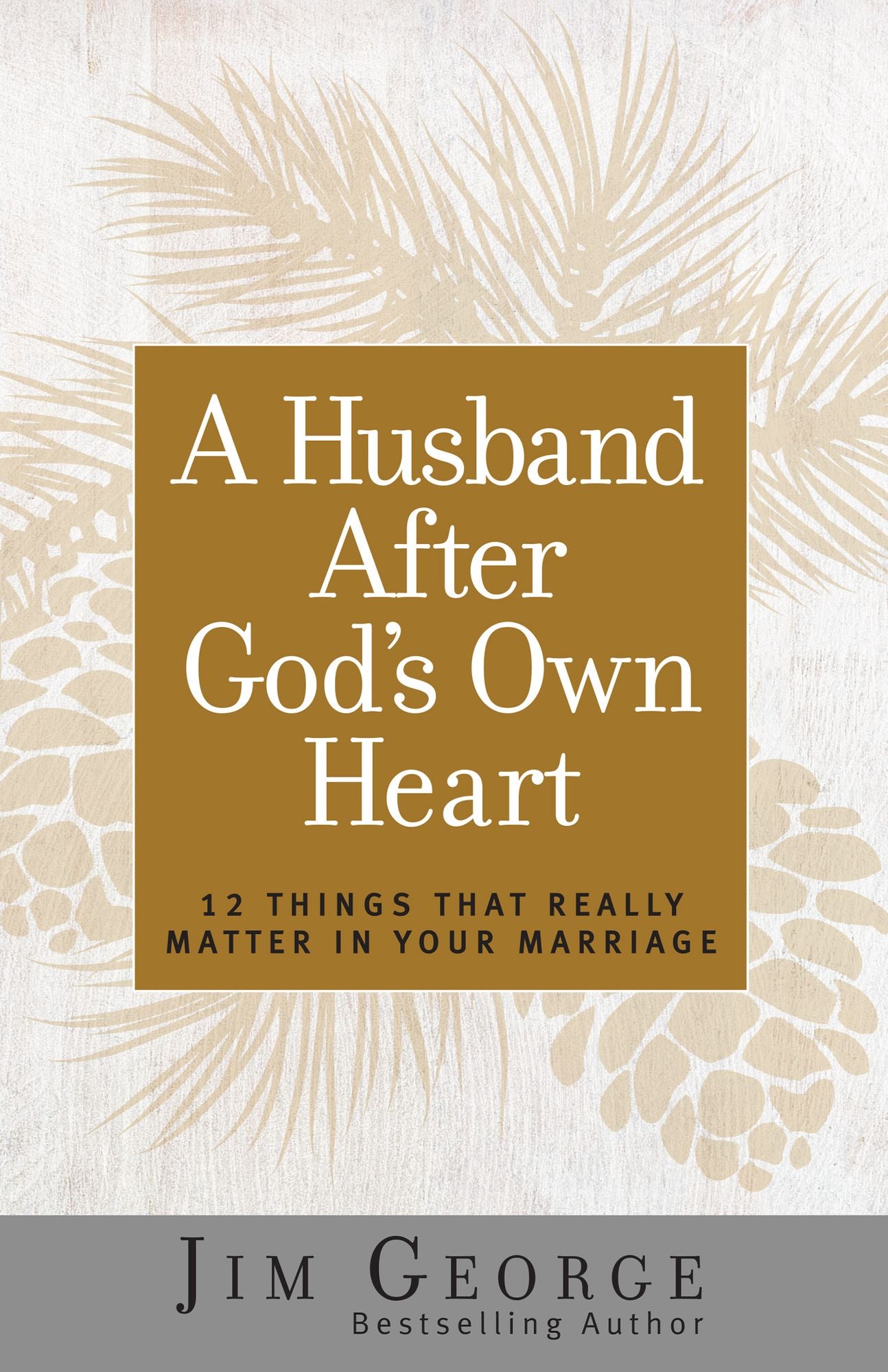 A Husband After God's Own Heart: 12 Things That Really Matter in Your Marriage