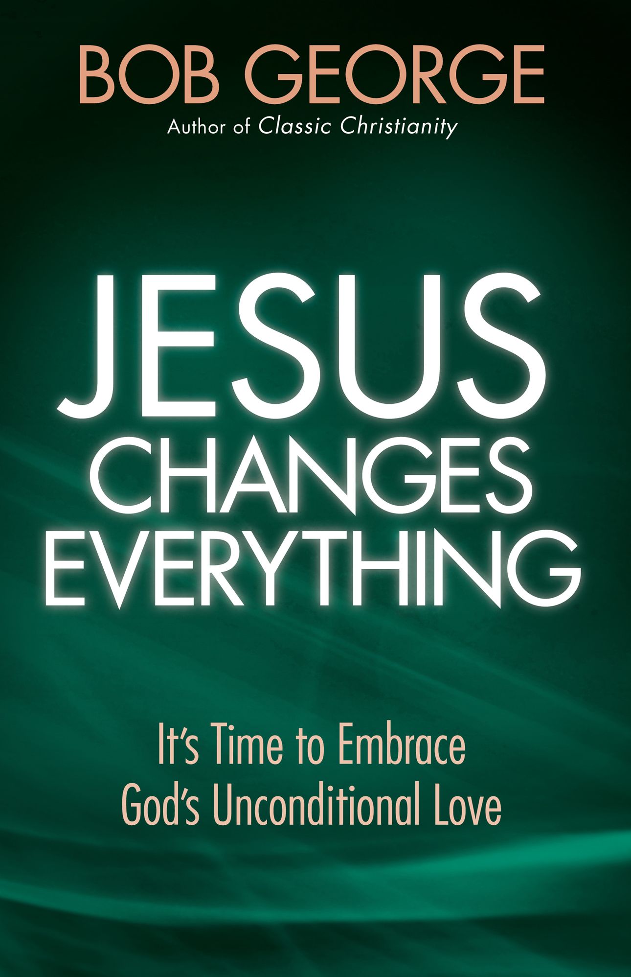 Jesus Changes Everything: It's Time to Embrace God's Unconditional Love