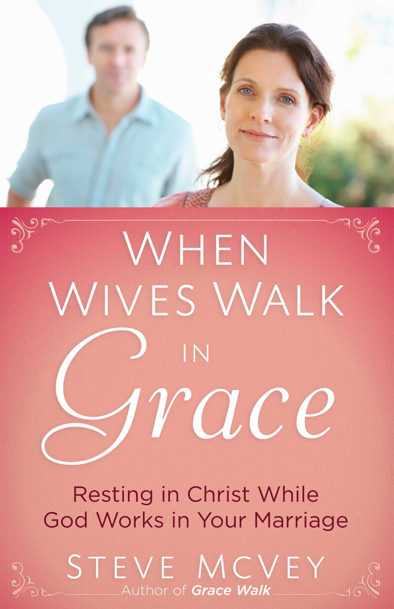 When Wives Walk in Grace: Resting in Christ While God Works in Your Marriage