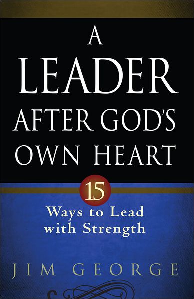 A Leader After God's Own Heart: 15 Ways to Lead with Strength