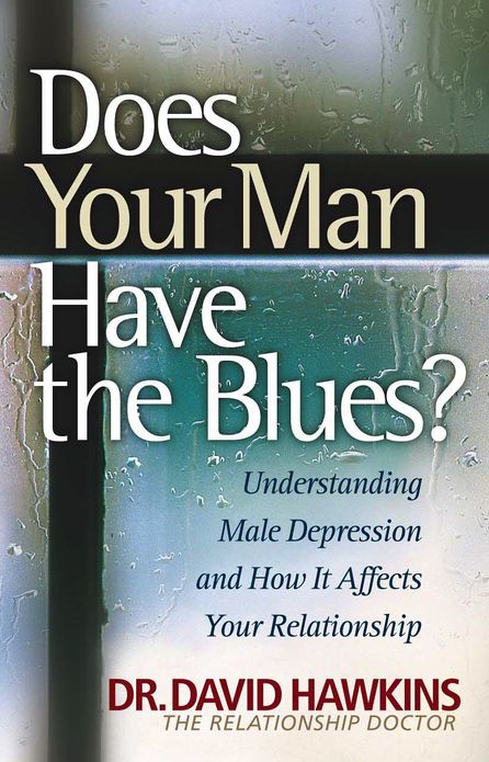 Does Your Man Have the Blues?: Understanding Male Depression & How It Affects Your Relationship