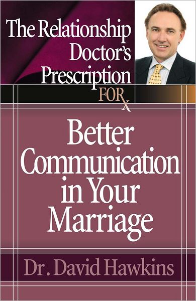 The Relationship Doctor's Prescription for Better Communication in Your Marriage