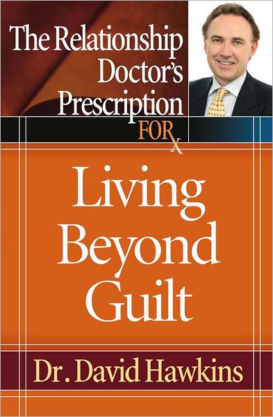 The Relationship Doctor's Prescription for Living Beyond Guilt